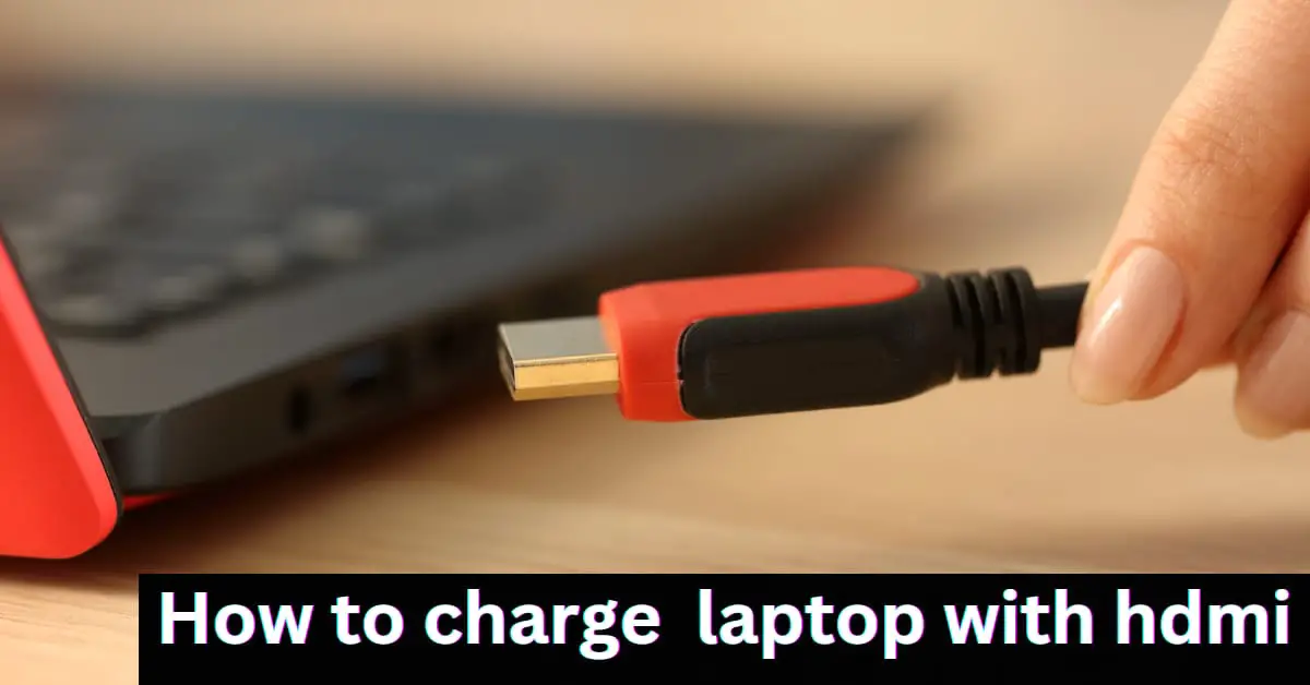A Complete Guide About How To Charge Laptop With HDMI